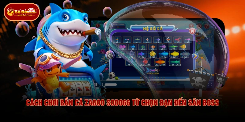 Cách Chơi Bắn Cá Zagoo SODO66 Từ Chọn Đạn Đến Săn Boss 3 Cách Chơi Bắn Cá Zagoo SODO66 Từ Chọn Đạn Đến Săn Boss Cách Chơi Bắn Cá Zagoo SODO66 Từ Chọn Đạn Đến Săn Boss
