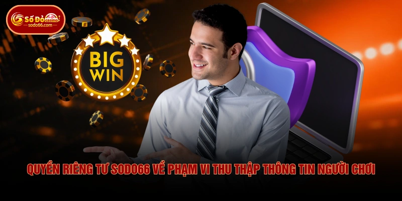 Văn Bản Quyền Riêng Tư SODO66 Tôn Trọng Dữ Liệu Khách Hàng 1 Văn Bản Quyền Riêng Tư SODO66 Tôn Trọng Dữ Liệu Khách Hàng Quyền riêng tư SODO66 về phạm vi thu thập thông tin người chơi